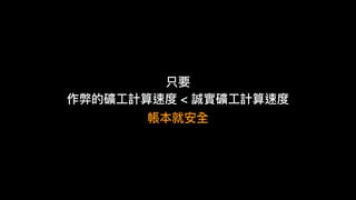 只要
作弊的礦⼯工計算速度 < 誠實礦⼯工計算速度
帳本就安全
 