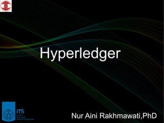 Nur Aini Rakhmawati,PhDNur Aini Rakhmawati,PhD
Hyperledger
 