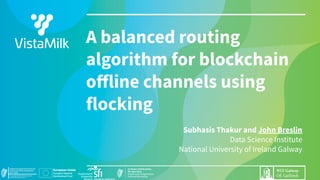 Subhasis Thakur and John Breslin
Data Science Institute
National University of Ireland Galway
A balanced routing
algorithm for blockchain
oﬀline channels using
flocking
 