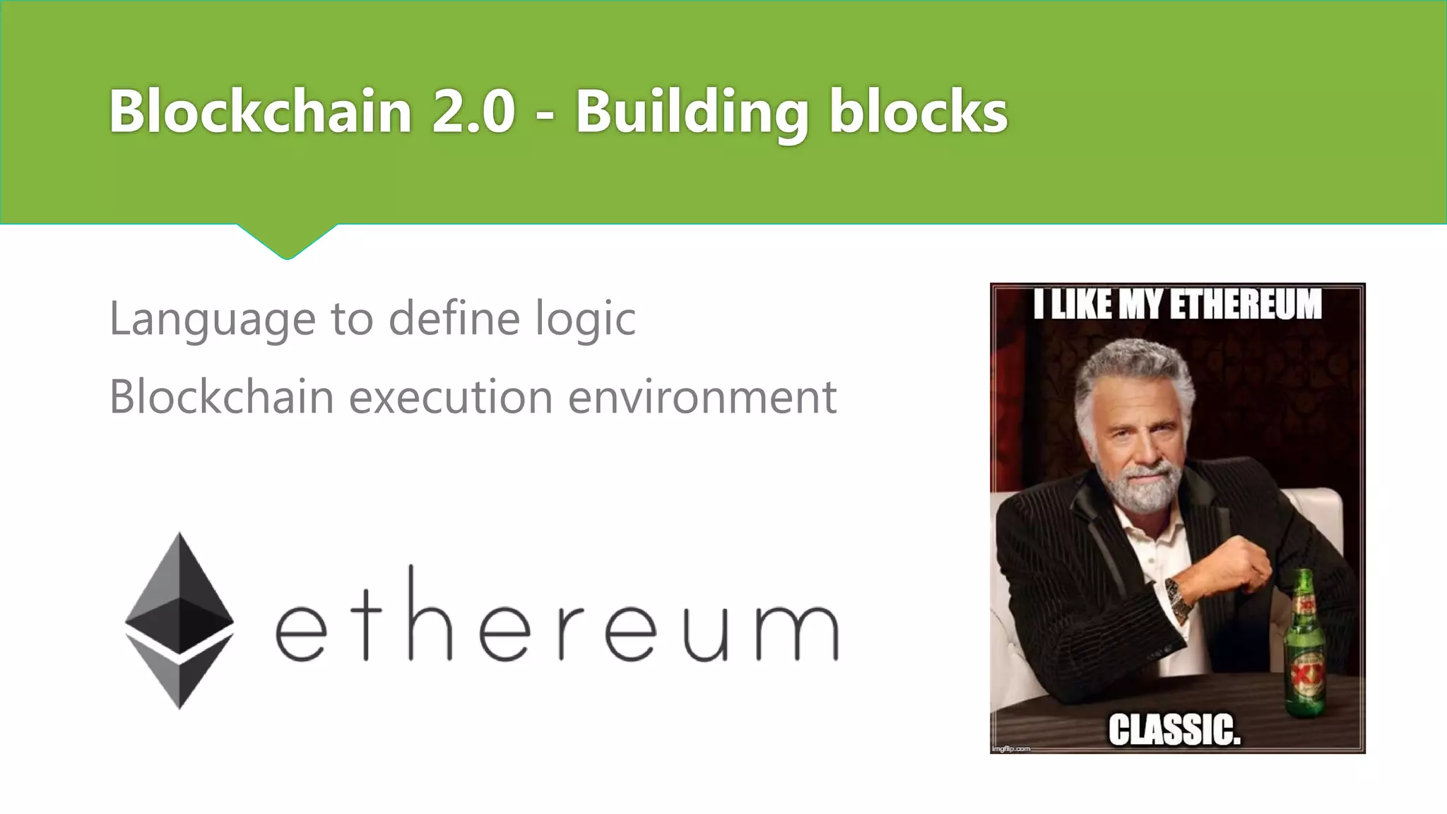 Blockchain 2.0 - Building blocks
Language to define logic
Blockchain execution environment
 