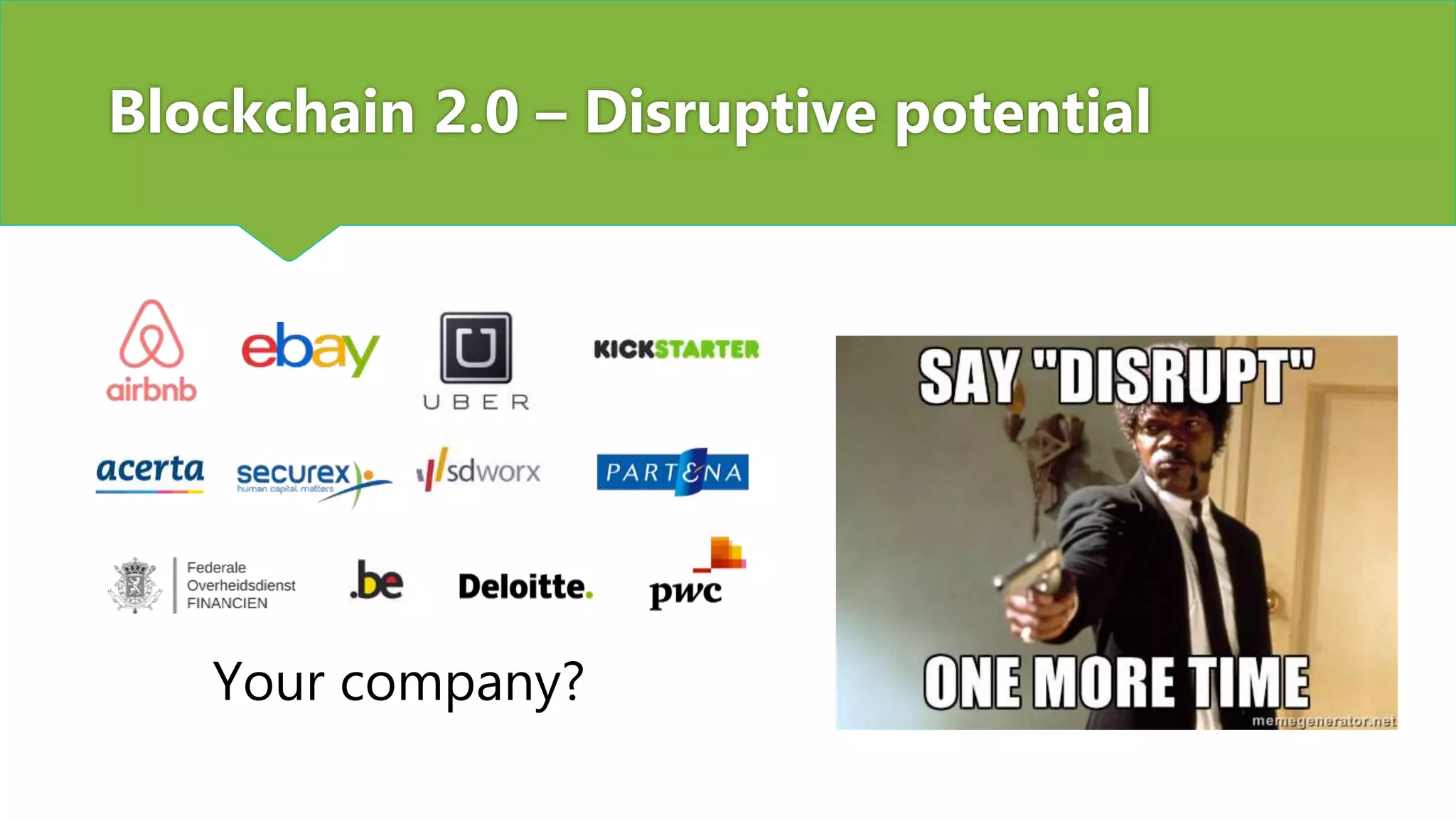 Blockchain 2.0 – Disruptive potential
Your company?
 