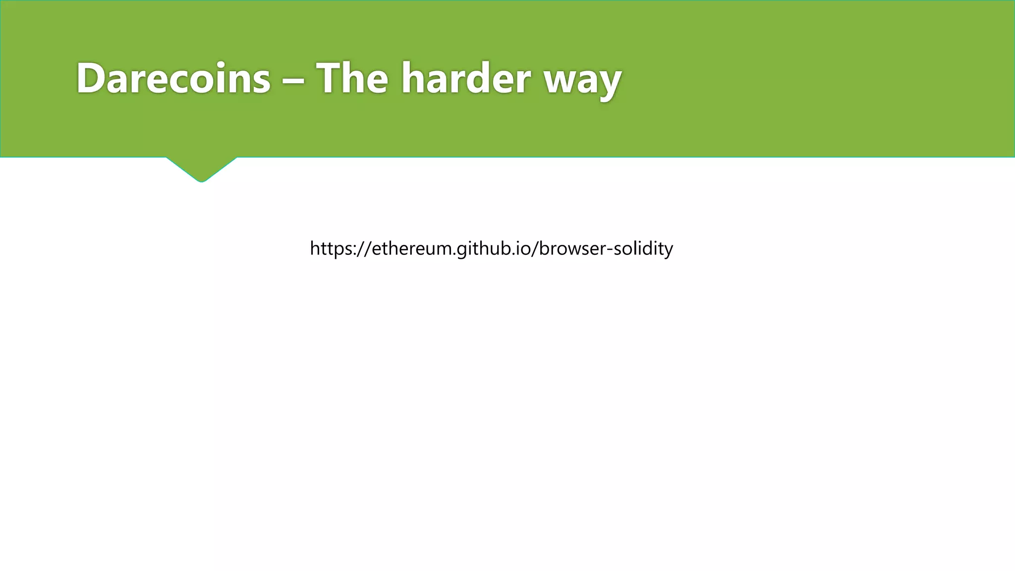 Darecoins – The harder way
https://ethereum.github.io/browser-solidity
 