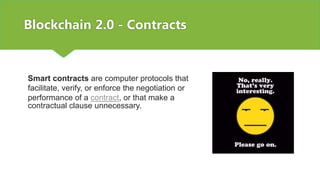 Blockchain 2.0 – Example scenarios
Property management
Crowdfunding
Payment based on events
Autonomous agents
...
 