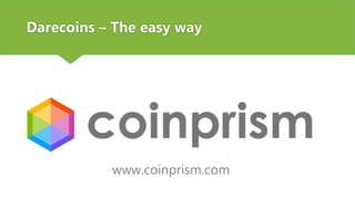 Darecoins – The easy way
www.coinprism.com
 