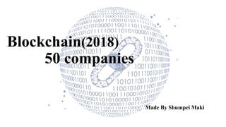 Blockchain(2018)
50 companies
Made By Shumpei Maki
 