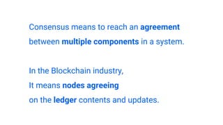 Consensus
● Node suggests value “X”
● Other nodes agree on value on value “X”
● A client asks “What is the value?”
● The s...