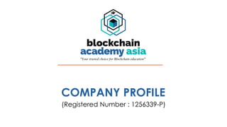 COMPANY PROFILE
(Registered Number : 1256339-P)
"Your trusted choice for Blockchain education"
 