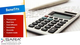 • Transparent
• Real time
• Cost Efficient
• Immutable
• Accurate
• Custom made
3
 