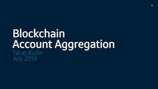 ONE DESIGN
Blockchain
Account Aggregation
Taras Kuzin
July 2019
1
 