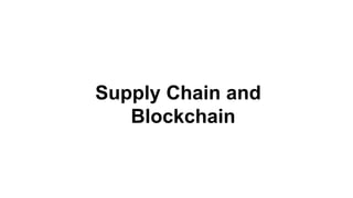 Supply Chain and
Blockchain
 