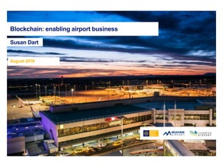 Pg 123 August 2018
August 2018
Blockchain: enabling airport business
Susan Dart
 