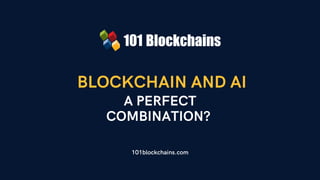 BLOCKCHAIN AND AI
101blockchains.com
A PERFECT
COMBINATION?
 