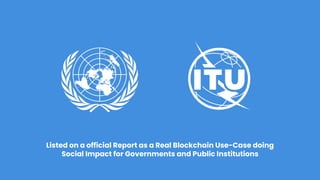 Listed on a official Report as a Real Blockchain Use-Case doing
Social Impact for Governments and Public Institutions
 