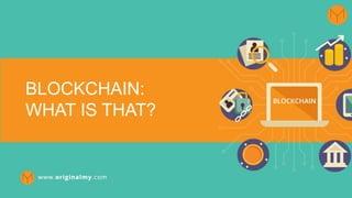jan/18
BLOCKCHAIN:
WHAT IS THAT?
 