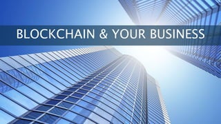 BLOCKCHAIN & YOUR BUSINESS
 