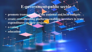 E-government-public sector
13
• promote transparency of the national and local budgets
• create crowdfunding platforms enabling investors to trace
expenditures on their projects
• e-voting
• education
 