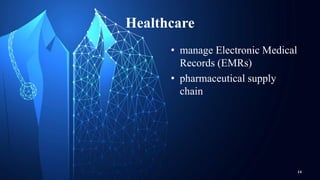 Healthcare
14
• manage Electronic Medical
Records (EMRs)
• pharmaceutical supply
chain
 