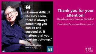 Thank you for your
attention!
Questions, comments or remarks?
Email: Ahad.Zareravasan@econ.muni.cz
 