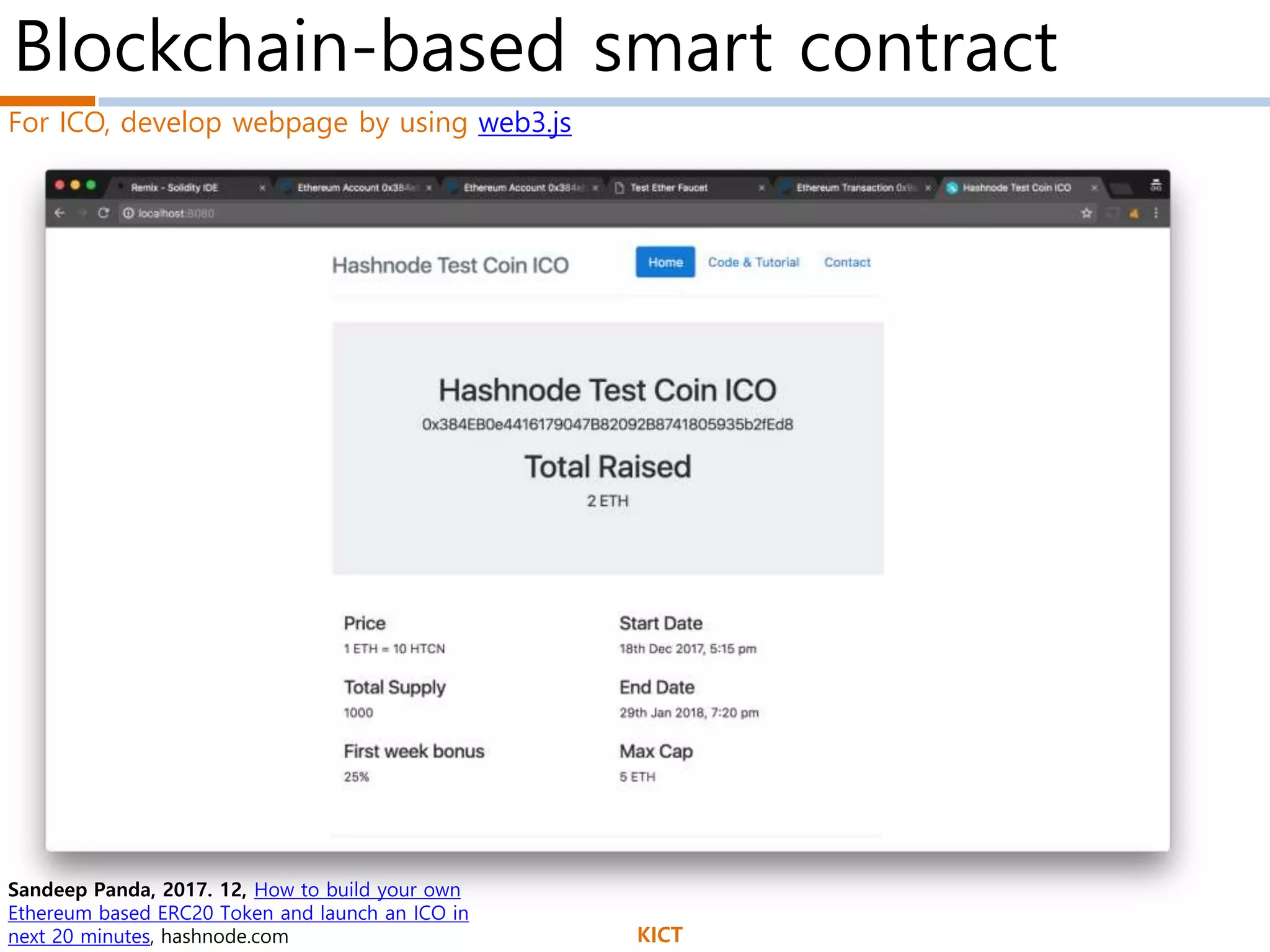 Blockchain-based smart contract
KICT
Sandeep Panda, 2017. 12, How to build your own
Ethereum based ERC20 Token and launch an ICO in
next 20 minutes, hashnode.com
For ICO, develop webpage by using web3.js
 