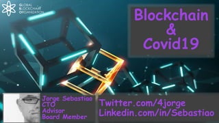 Blockchain
&
Covid19
Jorge Sebastiao
CTO
Advisor
Board Member
Twitter.com/4jorge
Linkedin.com/in/Sebastiao
 