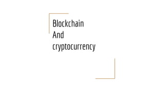 Blockchain
And
cryptocurrency
 