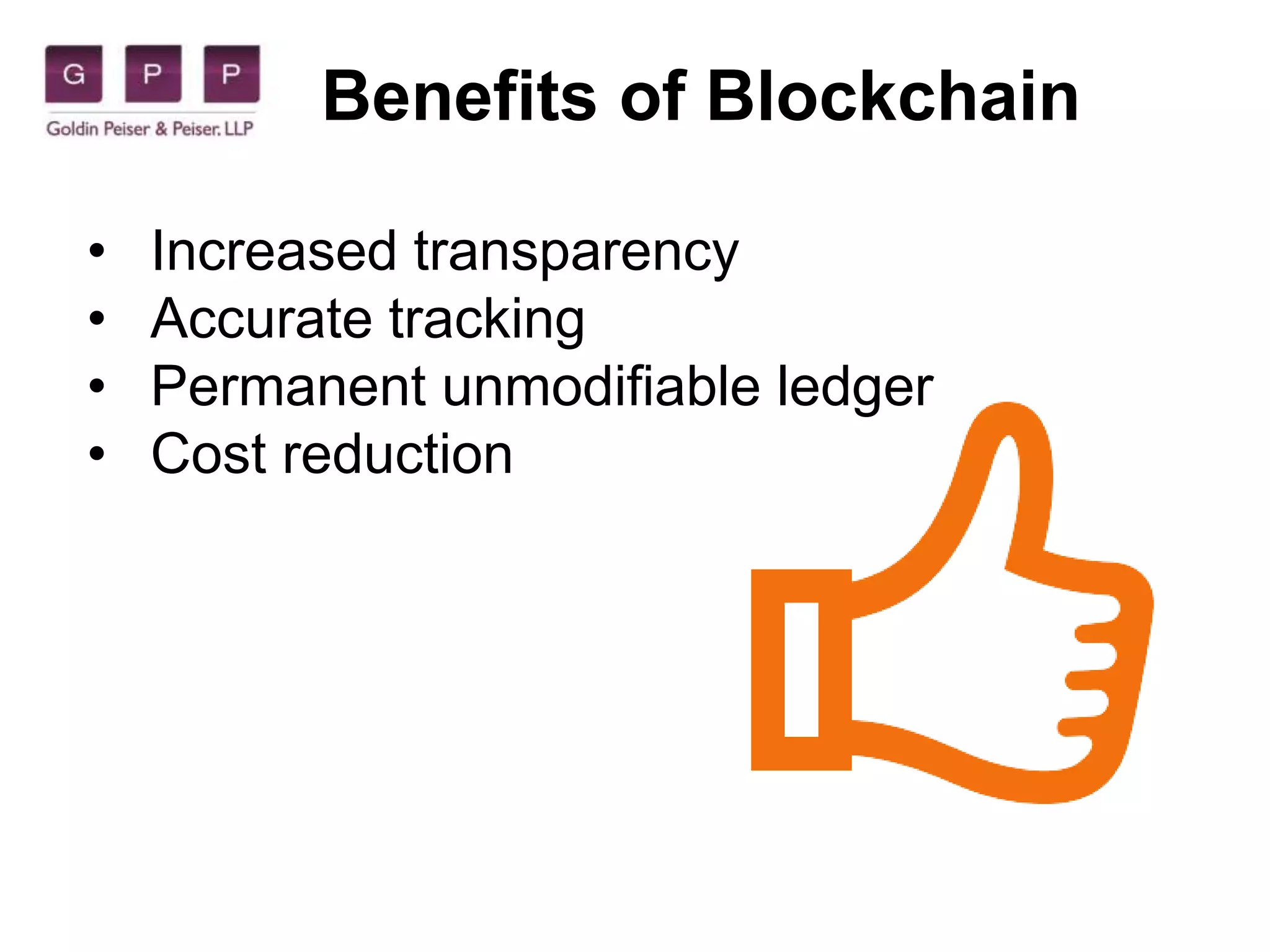 Benefits of Blockchain
• Increased transparency
• Accurate tracking
• Permanent unmodifiable ledger
• Cost reduction
 