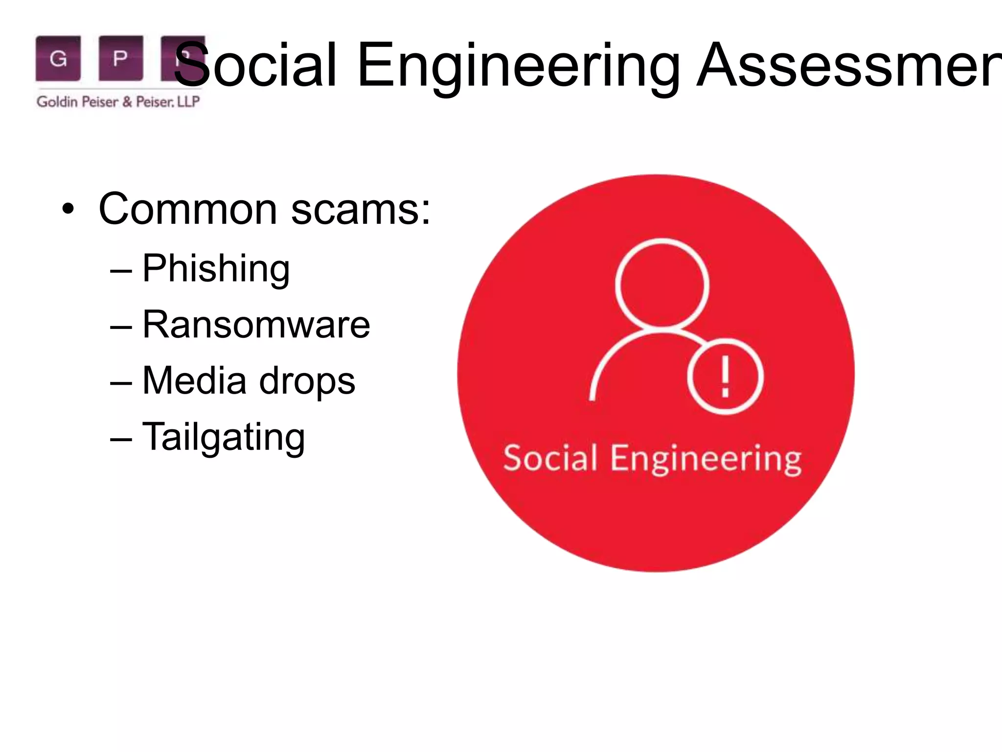 Social Engineering Assessmen
• Common scams:
– Phishing
– Ransomware
– Media drops
– Tailgating
 