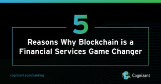 cognizant.com/banking
Reasons Why Blockchain is a
Financial Services Game Changer
5
 