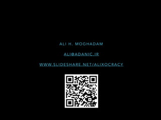 A L I H . M O G H A D A M
A L I @ A D A N I C . I R
W W W. S L I D E S H A R E . N E T / A L I X O C R A C Y
 