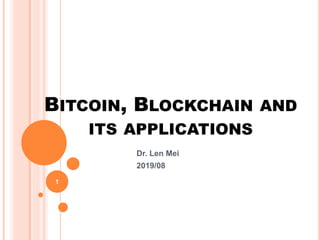 BITCOIN, BLOCKCHAIN AND
ITS APPLICATIONS
Dr. Len Mei
2019/08
1
 