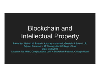 Blockchain and
Intellectual Property
Presenter: Nelson M. Rosario, Attorney - Marshall, Gerstein & Borun LLP,
Adjunct Prof...