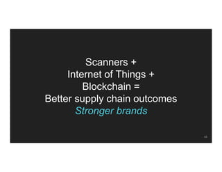 Scanners +
Internet of Things +
Blockchain =
Better supply chain outcomes
Stronger brands
33
 