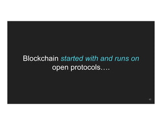 Blockchain started with and runs on
open protocols….
42
 