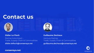 Contact us
Didier Le Floch
Partner & Architect -
Trade, Supply Chain & Commodities
didier.lefloch@consensys.net
consensys....