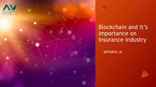 Blockchain and it’s
importance on
Insurance Industry
ARTIVATIC.AI
 