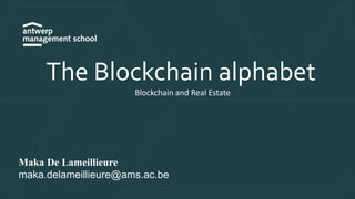 The Blockchain alphabet
Blockchain and Real Estate
Maka De Lameillieure
maka.delameillieure@ams.ac.be
 