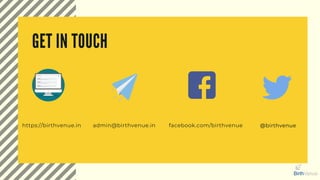 https://birthvenue.in admin@birthvenue.in facebook.com/birthvenue
GET IN TOUCH
@birthvenue
 