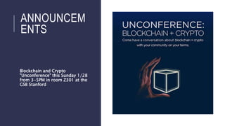 ANNOUNCEM
ENTS
Blockchain and Crypto
"Unconference" this Sunday 1/28
from 3-5PM in room Z301 at the
GSB Stanford
 