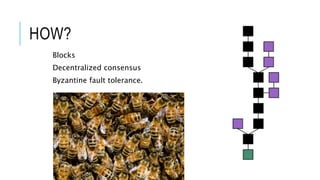 HOW?
Blocks
Decentralized consensus
Byzantine fault tolerance.
 