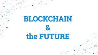 BLOCKCHAIN
&
the FUTURE
 