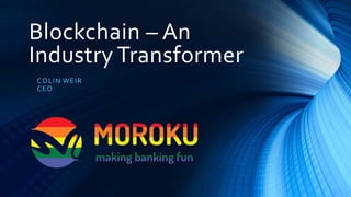 Blockchain – An
Industry Transformer
COLIN WEIR
CEO
 
