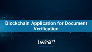 Blockchain Application for Document
Verification
blockchainexpert.uk
 