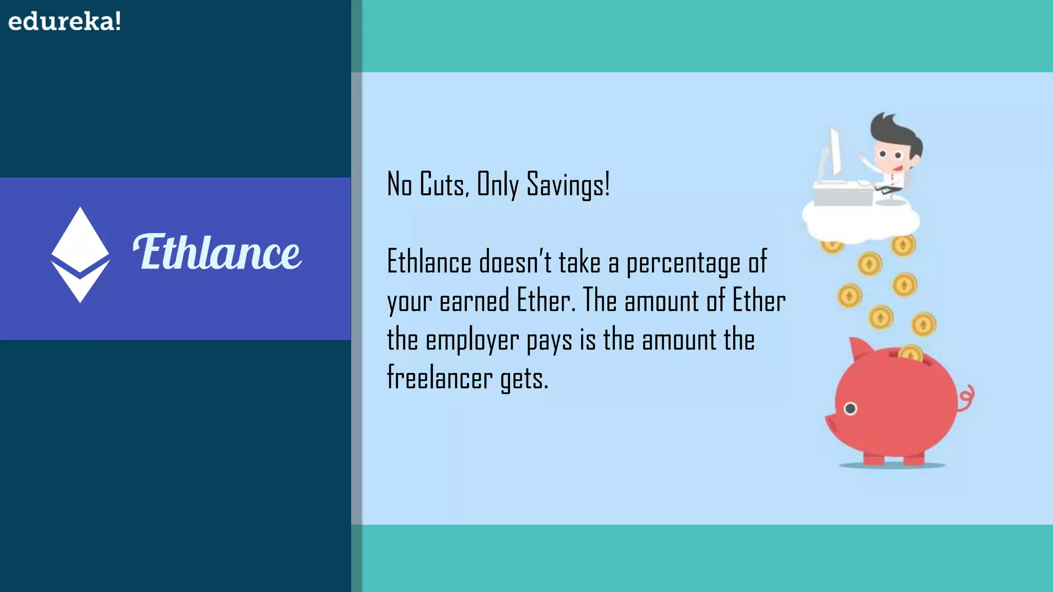 No Cuts, Only Savings!
Ethlance doesn’t take a percentage of
your earned Ether. The amount of Ether
the employer pays is the amount the
freelancer gets.
 