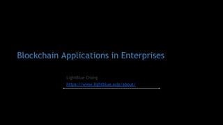 Blockchain Applications in Enterprises
LightBlue Chang
https://www.lightblue.asia/about/
 