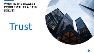 Trust
7
WHAT ISTHE BIGGEST
PROBLEMTHAT A BANK
SOLVE?
 