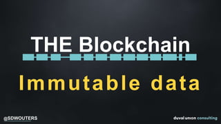 @SDWOUTERS
THE Blockchain
Immutable data
 