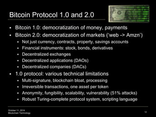 Bitcoin Protocol 1.0 and 2.0 
 Bitcoin 1.0: democratization of money, payments 
 Bitcoin 2.0: democratization of markets...