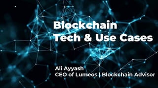 Blockchain
Tech & Use Cases
Ali Ayyash
CEO of Lumeos | Blockchain Advisor
 