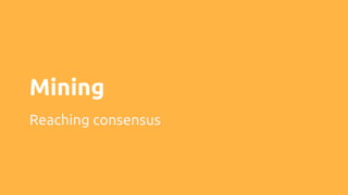 Mining
Reaching consensus
 