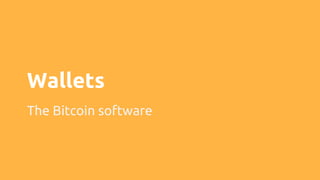 Wallets
The Bitcoin software
 